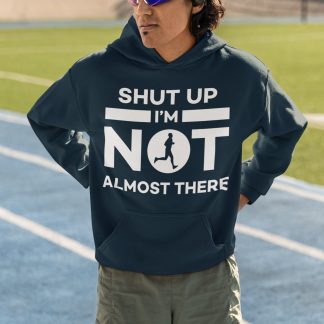 Shut Up I'm Not Almost There Hoodie - Bold White Typography