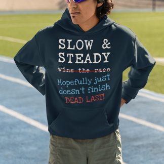 Slow And Steady Wins The Race Hopefully Doesn't Finish Dead Last Hoodie