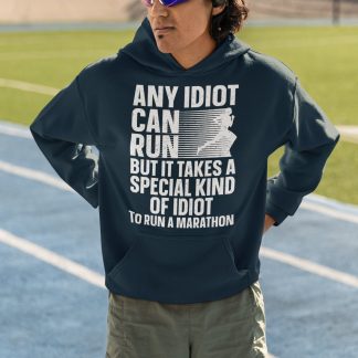 Any Idiot Can Run But It Takes A Special Kind Of Idiot To Run A Marathon