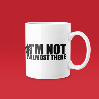 Im Not Almost There - Funny Running Gift Mug