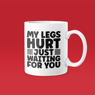 My Legs Hurt Just Waiting For You - Funny Running Gift Mug