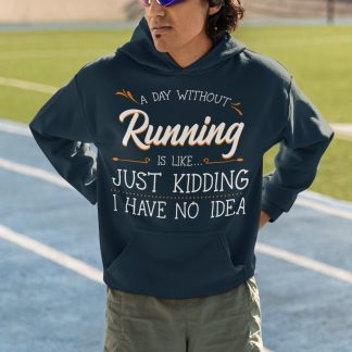 A Day Without Running Is Like Just Kidding I Have No Idea