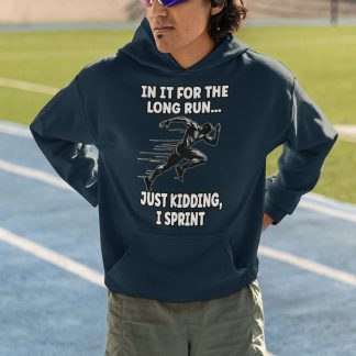 In It For The Long Run Just Kidding I Sprint Hoodie - Funny Sprinter