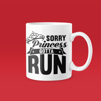 Sorry Princess Gotta Run - Funny Running Gift Mug