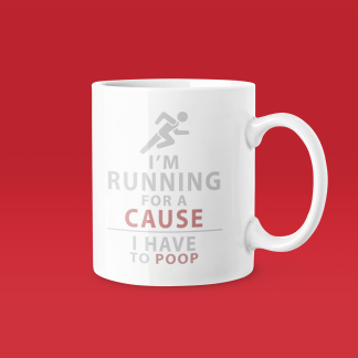 Im Running For A Cause I Have To Poop Mug - Funny Running Gift