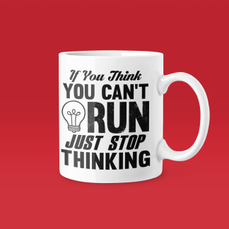 If You Think You Cant Run Just Stop Thinking - Funny Running Gift Mug