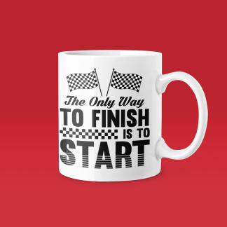 The Only Way To Finish Is To Start - Funny Running Gift Mug